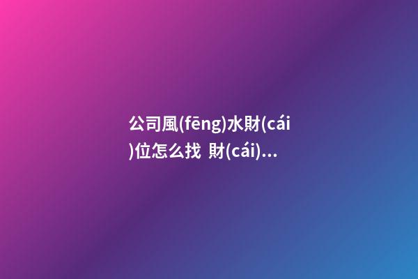 公司風(fēng)水財(cái)位怎么找  財(cái)位適宜放闊葉植物
